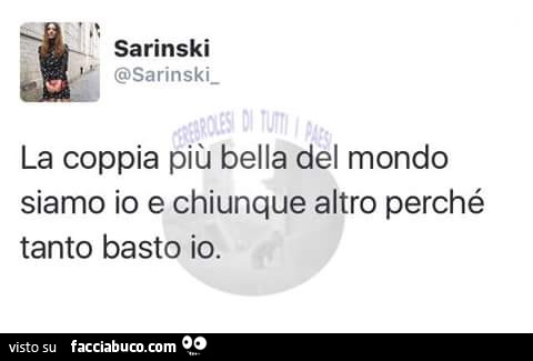 La coppia più bella del mondo siamo io e chiunque altro perché tanto basto io