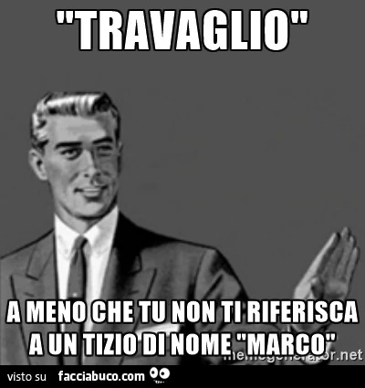 Travaglio. A meno che tu non ti riferisca a un tizio di nome Marco