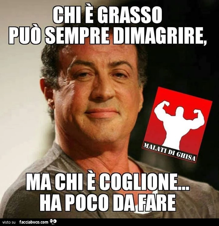 Chi è grasso può sempre dimagrire, ma chi è coglione ha poco da fare