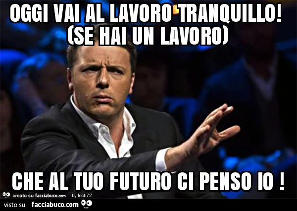 Oggi vai al lavoro tranquillo! (Se hai un lavoro) che al tuo futuro ci penso io