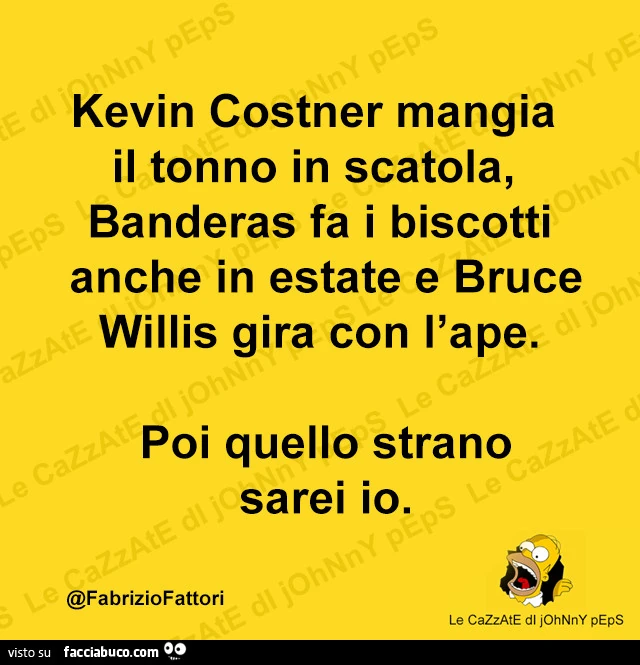 Kevin Costner mangia il tonno in scatola, Banderas fa i biscotti anche in estate e Bruce Willis gira con l'ape. Poi quello strano sarei io