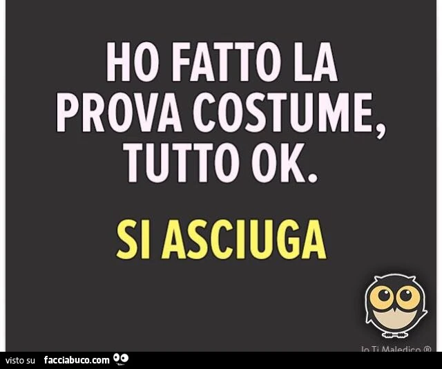 Ho fatto la prova costume, tutto ok. Si asciuga