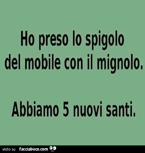 Ho preso lo spigolo del mobile con il mignolo. Abbiamo 5 nuovi santi