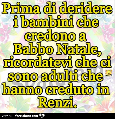 Prima di deridere i bambini che credono a Babbo Natale, ricordatevi che ci sono adulti che hanno creduto in Renzi