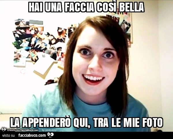 Hai una faccia così bella la appenderò qui, tra le mie foto