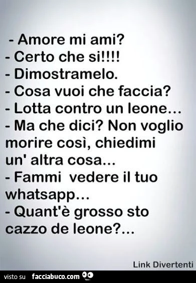 Amore mi ami? Certo che si! Dimostramelo. Cosa vuoi che faccia? Lotta contro un leone