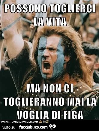 Possono toglierci la vita, ma non ci toglieranno mai la voglia di figa