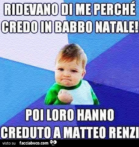 Ridevano di me perchè credo in Babbo Natale! Poi loro hanno creduto in Matteo Renzi