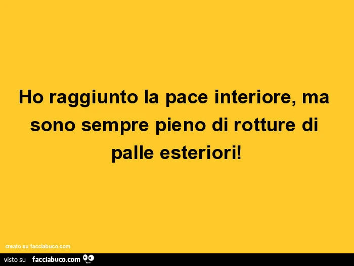 Ho raggiunto la pace interiore, ma sono sempre pieno di rotture di palle esteriori