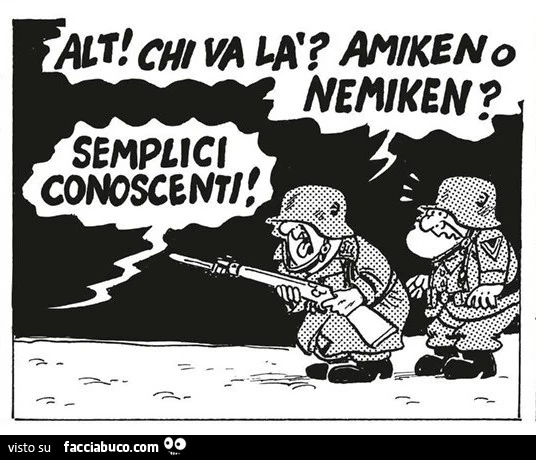 Alt! Chi va la? Amiken o nemiken? Semplici conoscenti