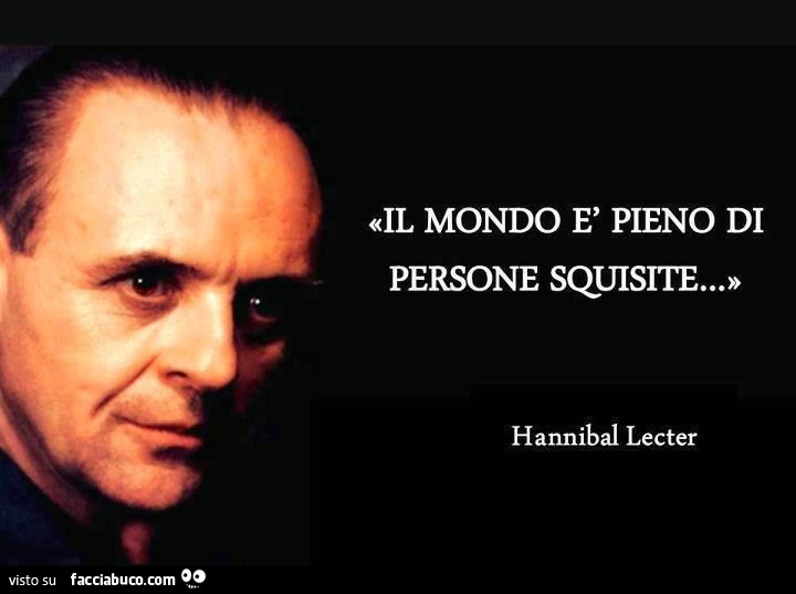 Il mondo è pieno di persone squisite… hannibal lecter