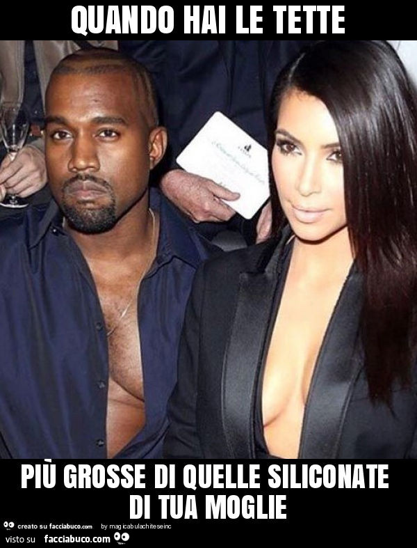 Quando hai le tette più grosse di quelle siliconate di tua moglie