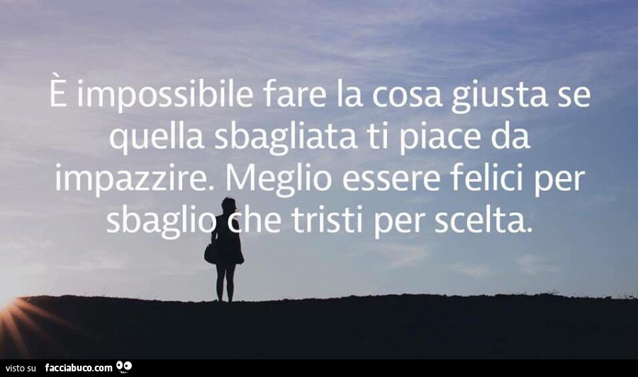È impossibile fare la cosa giusta se quella sbagliata ti piace da