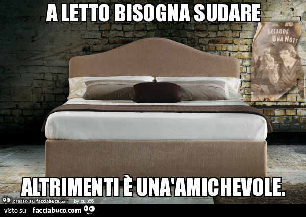 A letto bisogna sudare altrimenti è unàamichevole