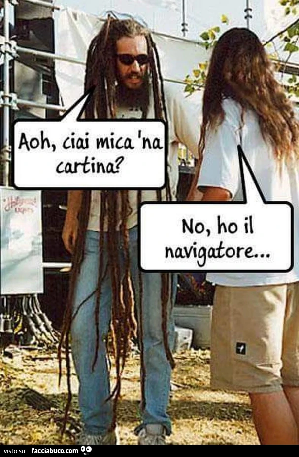 Aoh, ciai mica na cartina? No, ho il navigatore