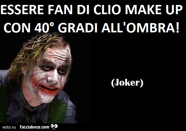 Essere fan di Clio Make Up con 40° gradi all'ombra. Joker
