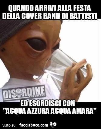 Quando arrivi alla festa della cover band di Battisti ed esordisci con acqua azzurra acqua amara