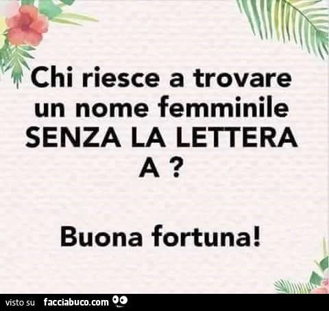 Chi riesce a trovare un nome femminile senza la lettera A buona fortuna