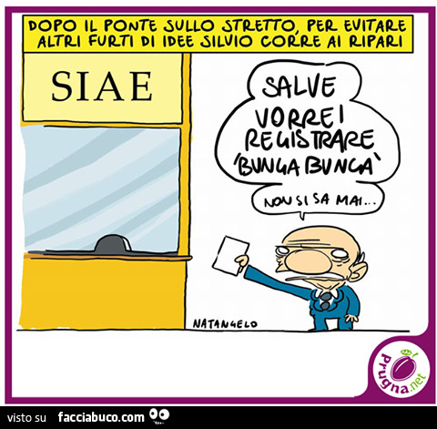 Dopo il ponte sullo stretto, per evitare altri furti di idee Silvio corre ai ripari. Siae vorrei registrare bunga bunga non si sa mai