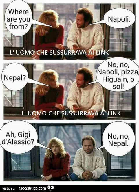 Where are you from? Napoli. Nepal? No, no, Napoli, pizza, Higuain o sol! Ah, Gigi D'Alessio? No, no Nepal