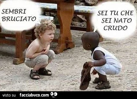 Semrbi bruciato. Sei tu che sei nato crudo