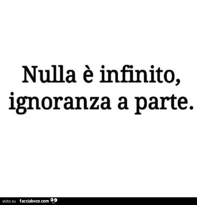 Nulla è infinito, ignoranza a parte