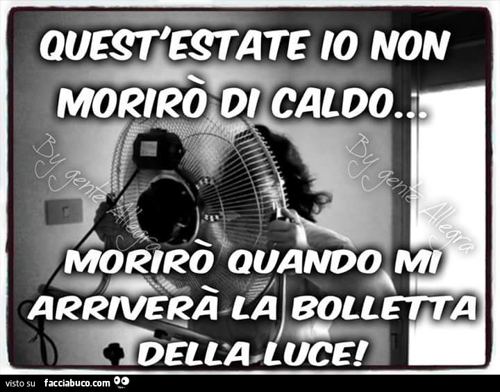 Quest'estate io non morirò di caldo… morirò quando mi arriverà la bolletta della luce