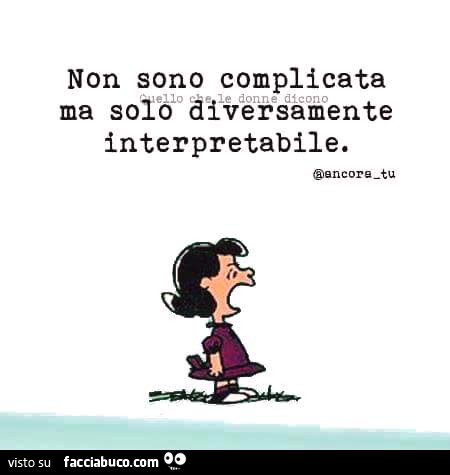 Non sono complicata ma solo diversamente interpretabile