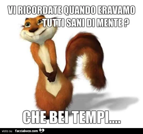 Vi ricordate quando eravamo tutti sani di mente? Che bei tempi